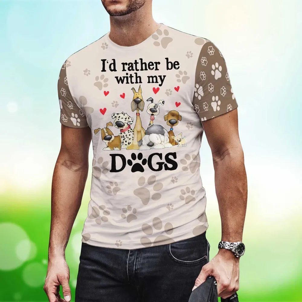 3D Dog T Shirts, I'D Rather Be With My Dogs All Over Print T-Shirt, Gift For Pet Loves