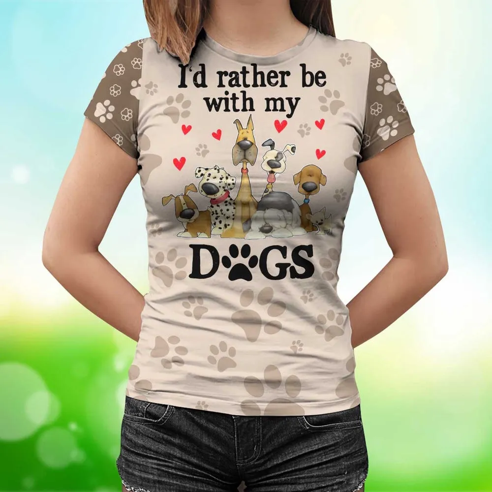 3D Dog T Shirts, I'D Rather Be With My Dogs All Over Print T-Shirt, Gift For Pet Loves
