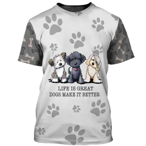 3D Dog T Shirts, Life Is Great Dogs Make It Better All Over Print T-Shirt, Gift For Pet Loves