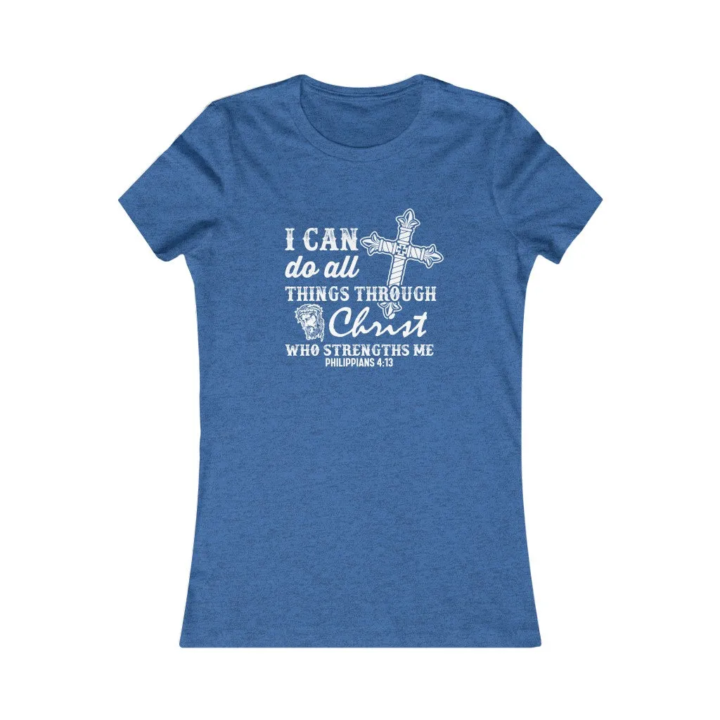 I Can Do All Things Through Christ Who Strengthens Me., Women's Favorite Tee