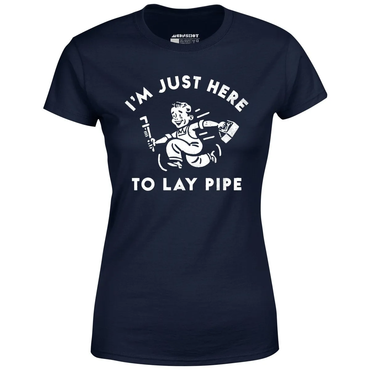 I'm Just Here to Lay Pipe - Women's T-Shirt