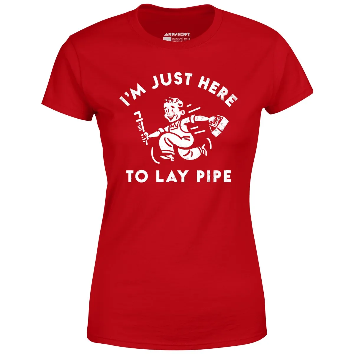 I'm Just Here to Lay Pipe - Women's T-Shirt