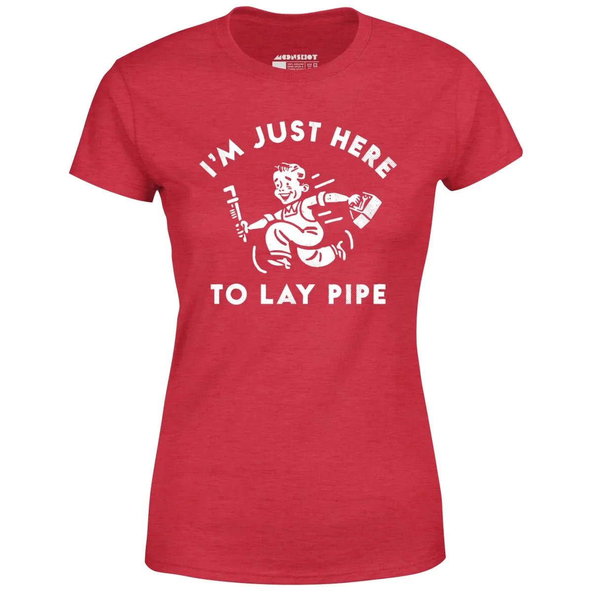 I'm Just Here to Lay Pipe - Women's T-Shirt