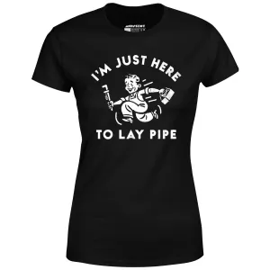 I'm Just Here to Lay Pipe - Women's T-Shirt
