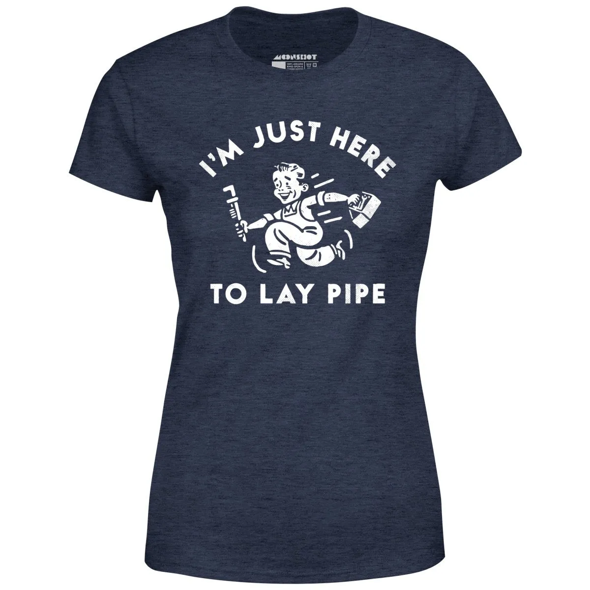 I'm Just Here to Lay Pipe - Women's T-Shirt