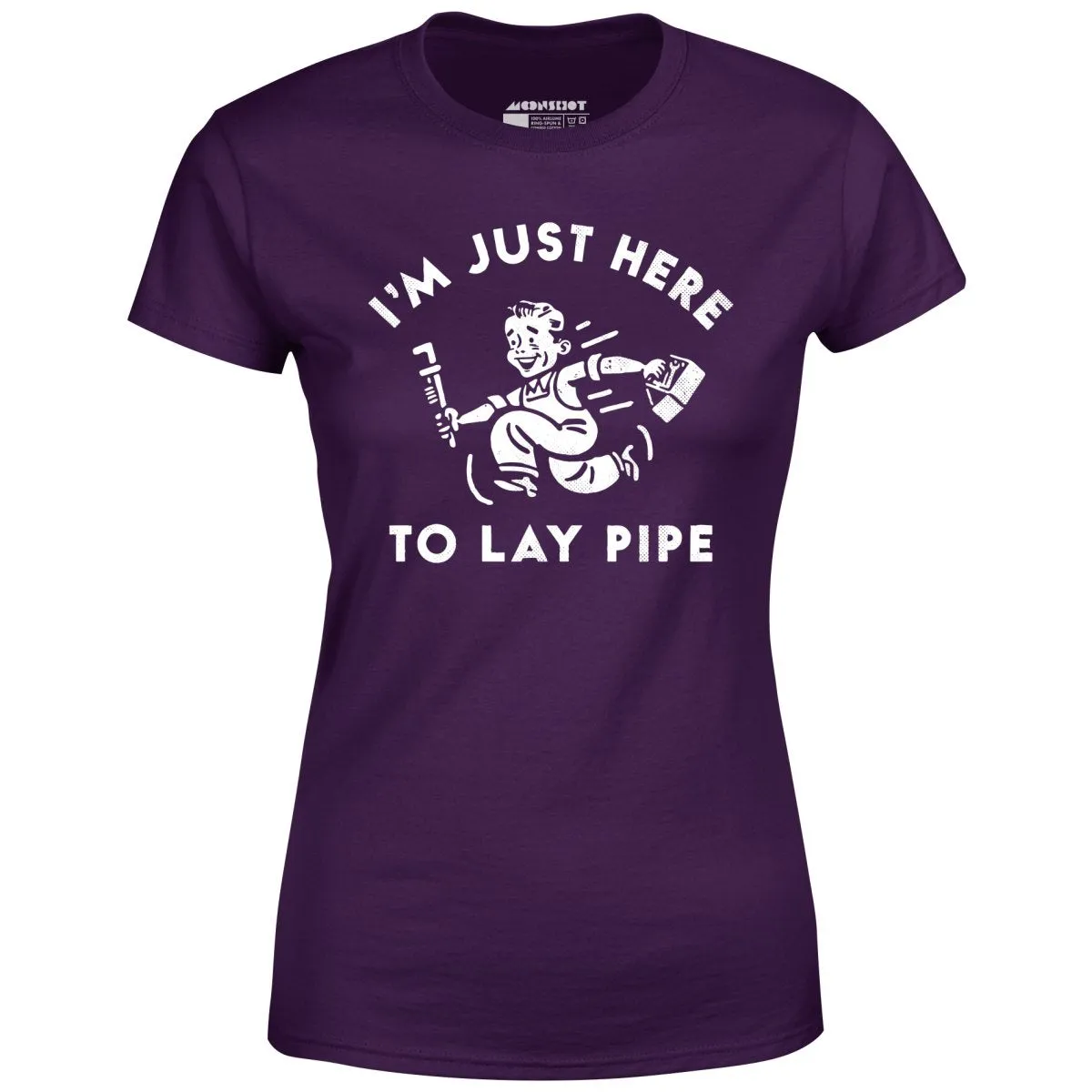 I'm Just Here to Lay Pipe - Women's T-Shirt