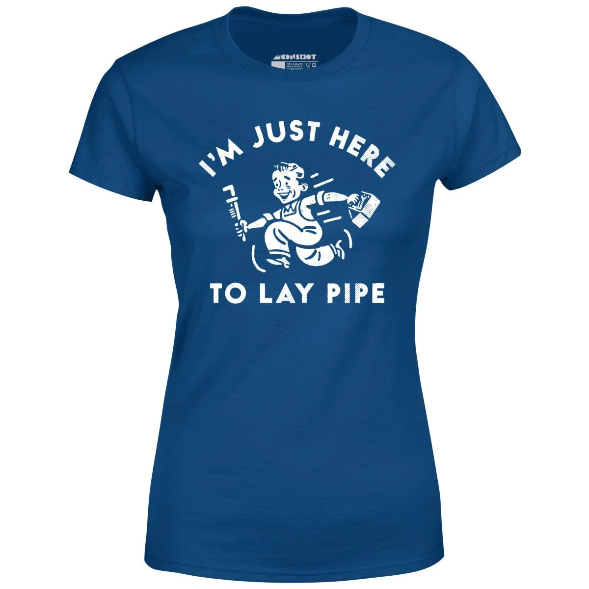 I'm Just Here to Lay Pipe - Women's T-Shirt