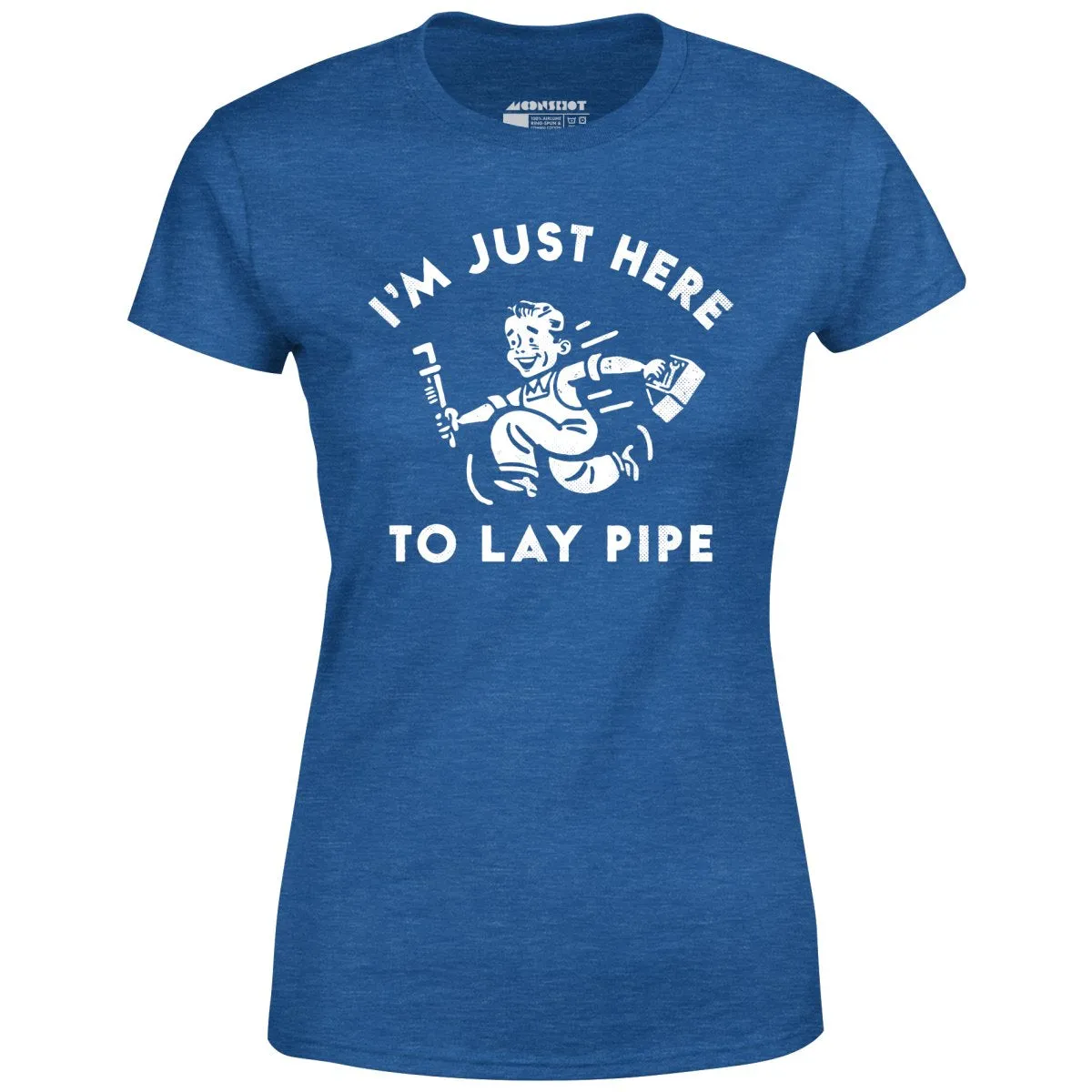 I'm Just Here to Lay Pipe - Women's T-Shirt